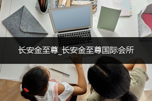 长安金至尊_长安金至尊国际会所